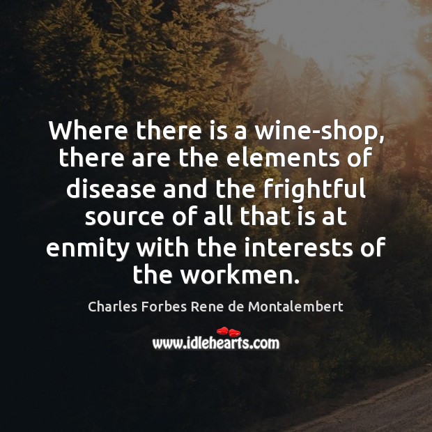 Where there is a wine-shop, there are the elements of disease and Charles Forbes Rene de Montalembert Picture Quote