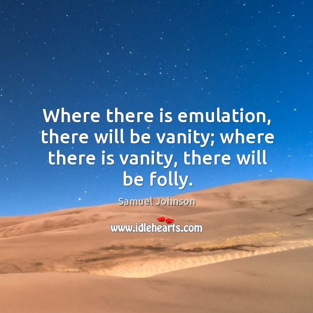 Where there is emulation, there will be vanity; where there is vanity, Image