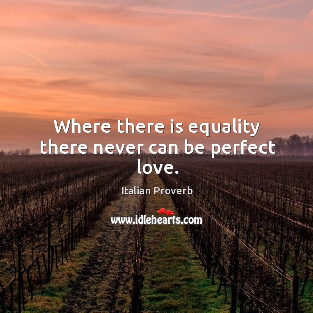 Where there is equality there never can be perfect love. Image