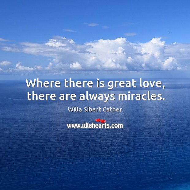 Where there is great love, there are always miracles. Image