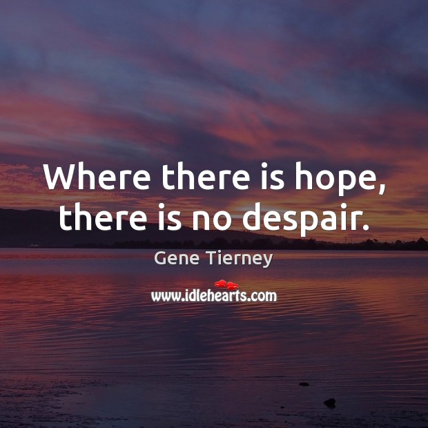 Where there is hope, there is no despair. Gene Tierney Picture Quote