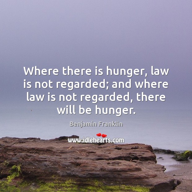 Where there is hunger, law is not regarded; and where law is Image
