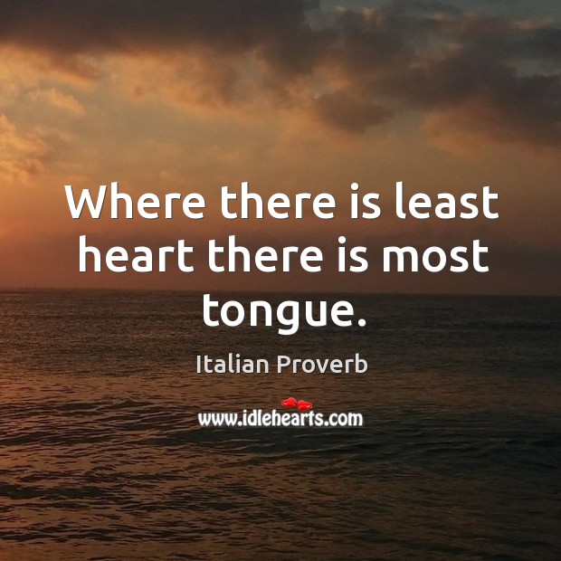 Where there is least heart there is most tongue. Italian Proverbs Image