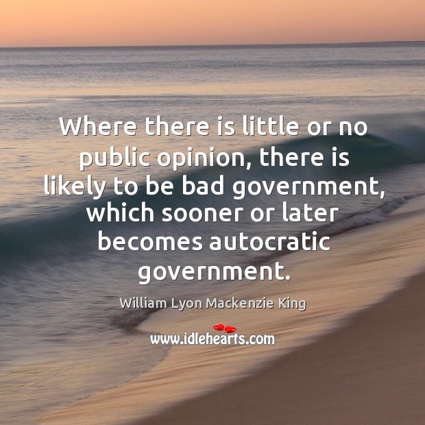 Where there is little or no public opinion, there is likely to be bad government Image