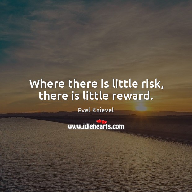 Where there is little risk, there is little reward. Evel Knievel Picture Quote