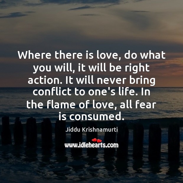 Where there is love, do what you will, it will be right Jiddu Krishnamurti Picture Quote