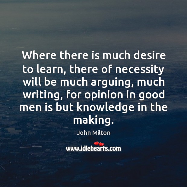 Where there is much desire to learn, there of necessity will be John Milton Picture Quote