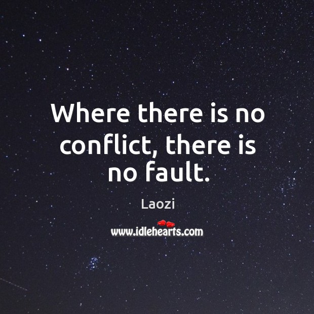 Where there is no conflict, there is no fault. Laozi Picture Quote