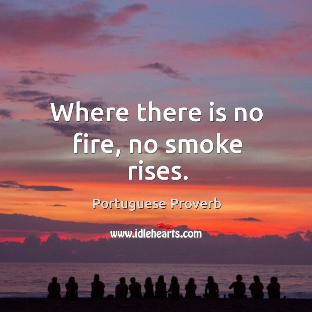 Where there is no fire, no smoke rises. Portuguese Proverbs Image