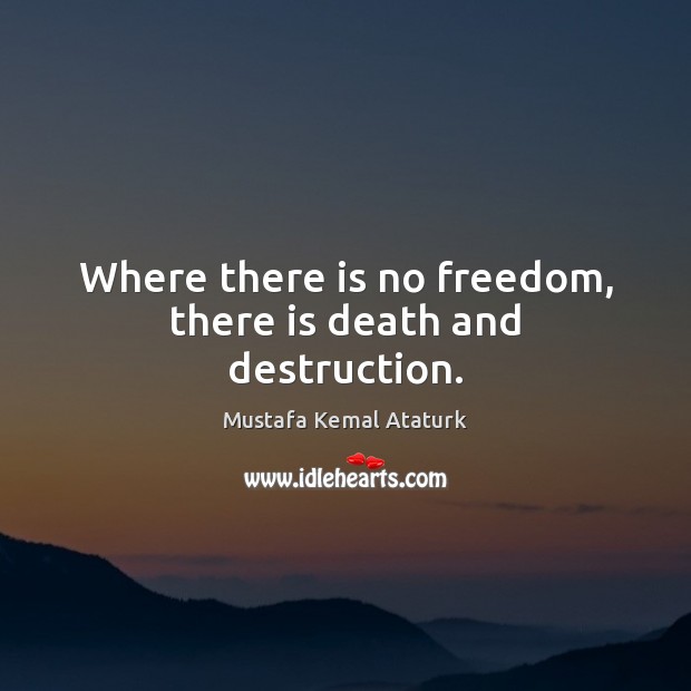 Where there is no freedom, there is death and destruction. Image
