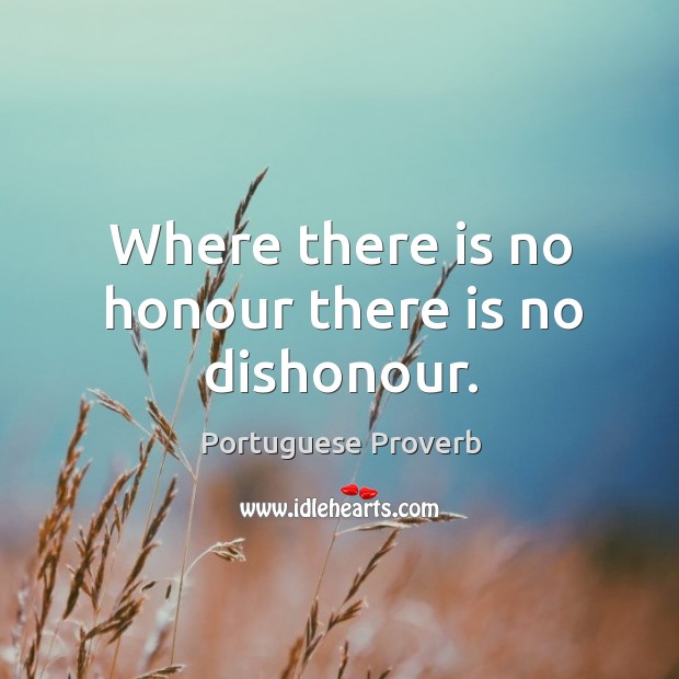 Where there is no honour there is no dishonour. Portuguese Proverbs Image