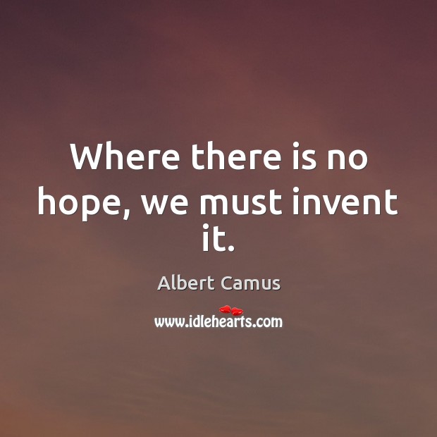 Where there is no hope, we must invent it. Albert Camus Picture Quote