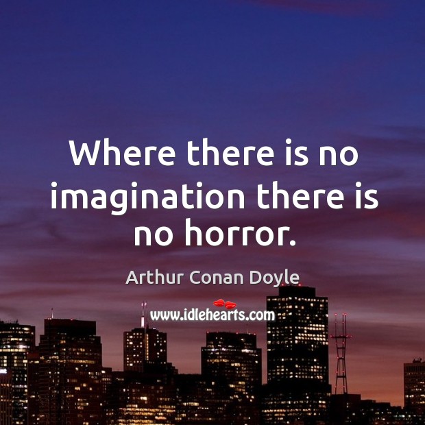 Where there is no imagination there is no horror. Image