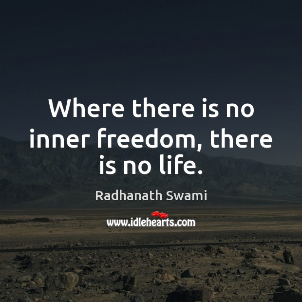 Where there is no inner freedom, there is no life. Radhanath Swami Picture Quote