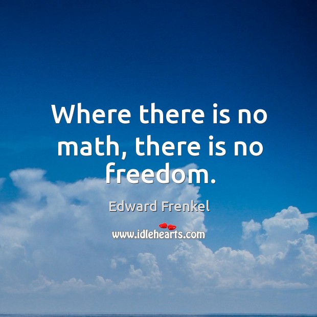 Where there is no math, there is no freedom. Edward Frenkel Picture Quote