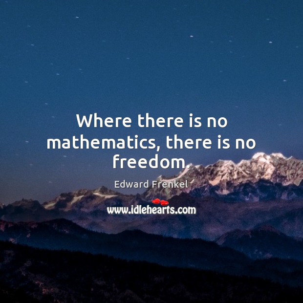 Where there is no mathematics, there is no freedom. Edward Frenkel Picture Quote