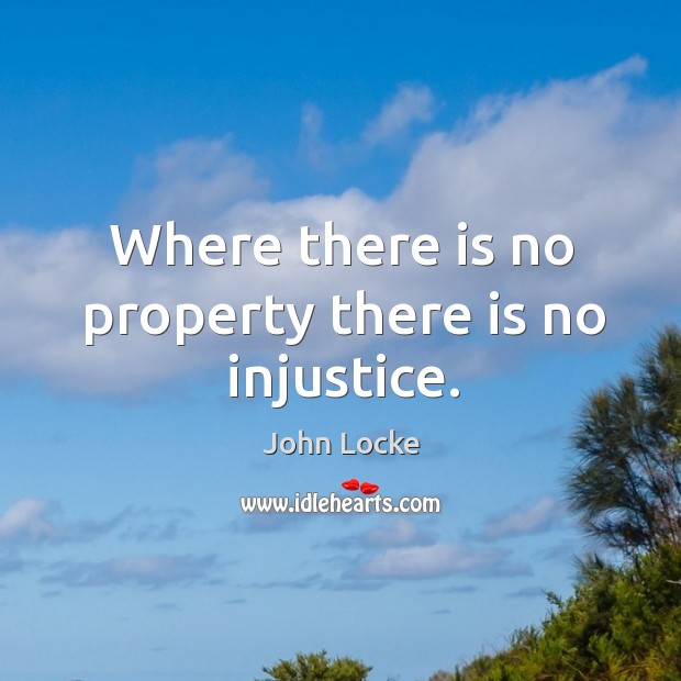 Where there is no property there is no injustice. John Locke Picture Quote