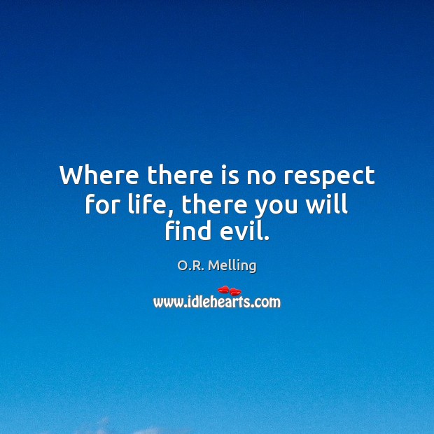 Where there is no respect for life, there you will find evil. O.R. Melling Picture Quote