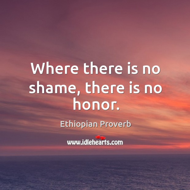 Where there is no shame, there is no honor. Ethiopian Proverbs Image