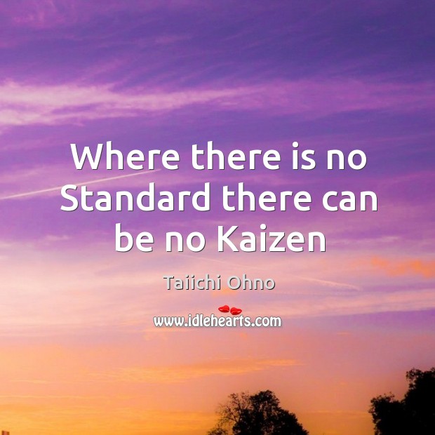 Where there is no Standard there can be no Kaizen Taiichi Ohno Picture Quote