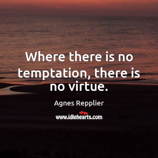 Where there is no temptation, there is no virtue. Agnes Repplier Picture Quote