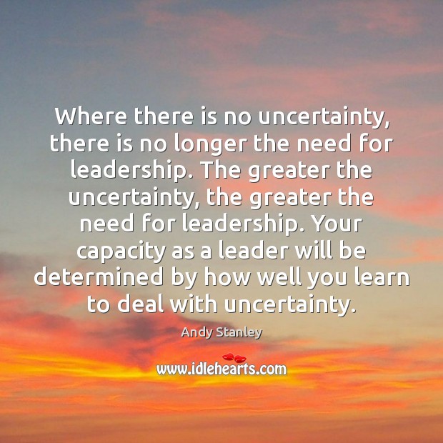 Where there is no uncertainty, there is no longer the need for Andy Stanley Picture Quote
