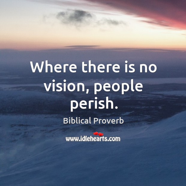 Where there is no vision, people perish. Image