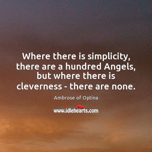 Where there is simplicity, there are a hundred Angels, but where there Ambrose of Optina Picture Quote