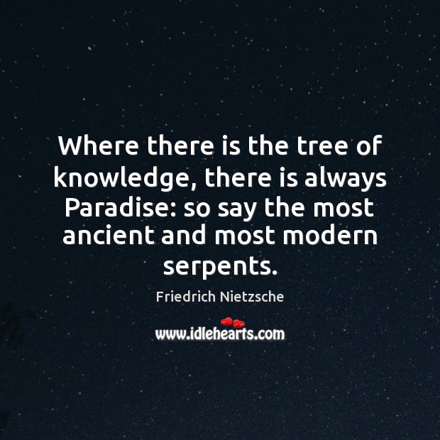 Where there is the tree of knowledge, there is always Paradise: so Friedrich Nietzsche Picture Quote