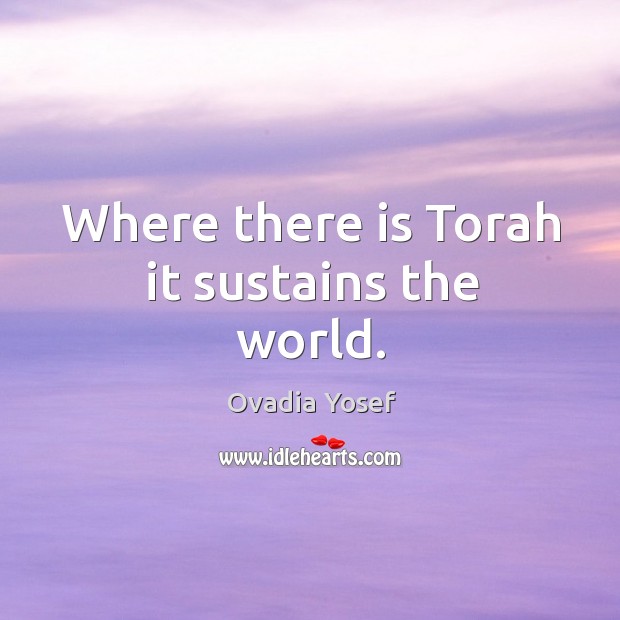 Where there is torah it sustains the world. Ovadia Yosef Picture Quote