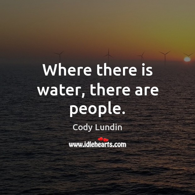 Where there is water, there are people. Image
