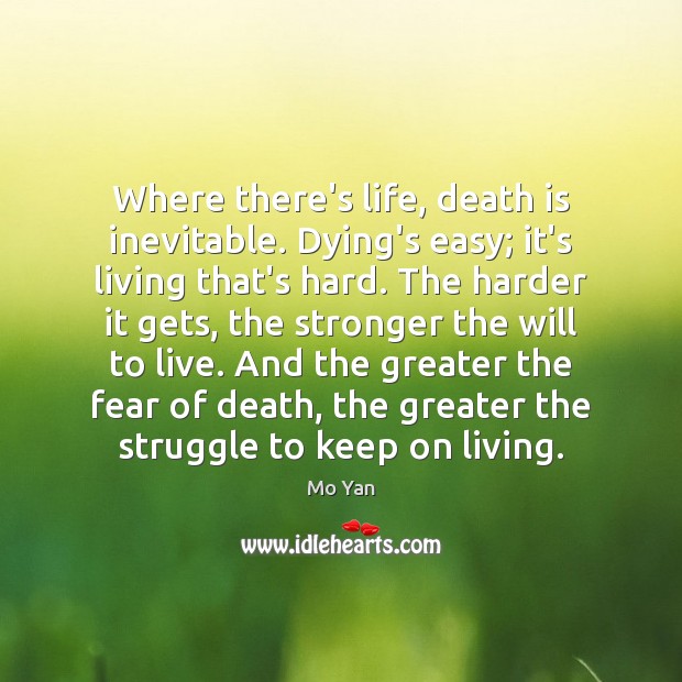 Where there’s life, death is inevitable. Dying’s easy; it’s living that’s hard. Mo Yan Picture Quote