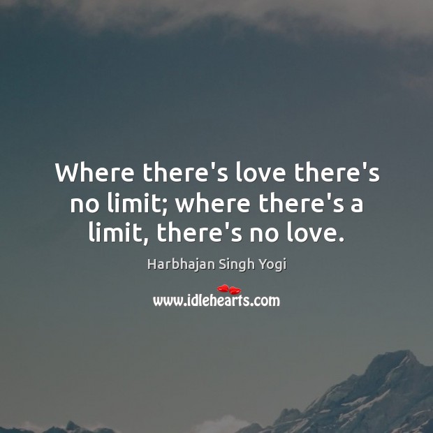 Where there’s love there’s no limit; where there’s a limit, there’s no love. Harbhajan Singh Yogi Picture Quote