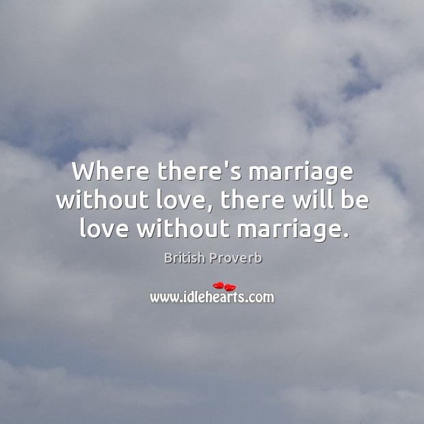 Where there’s marriage without love, there will be love without marriage. Image