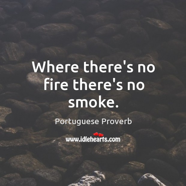Where there’s no fire there’s no smoke. Portuguese Proverbs Image