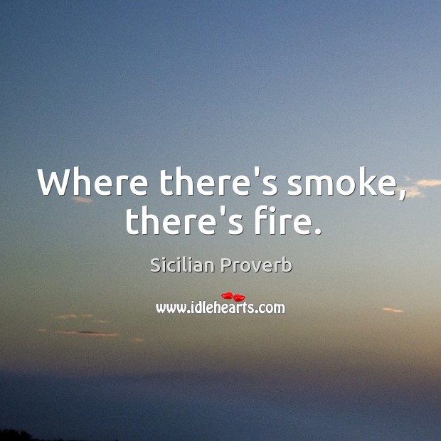 Where there’s smoke, there’s fire. Sicilian Proverbs Image