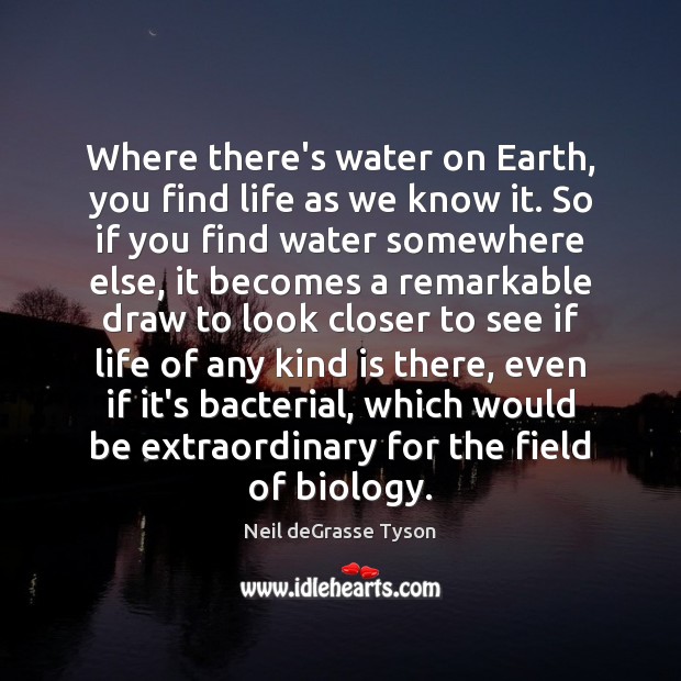 Where there’s water on Earth, you find life as we know it. Neil deGrasse Tyson Picture Quote