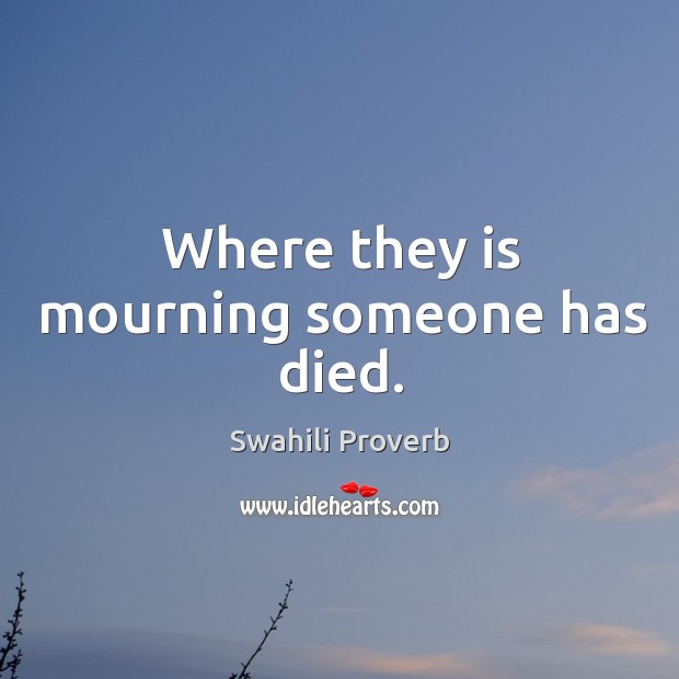Where they is mourning someone has died. Swahili Proverbs Image