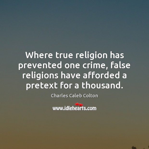 Where true religion has prevented one crime, false religions have afforded a Charles Caleb Colton Picture Quote
