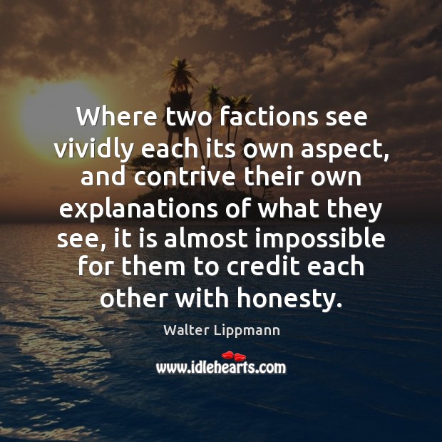 Where two factions see vividly each its own aspect, and contrive their Walter Lippmann Picture Quote