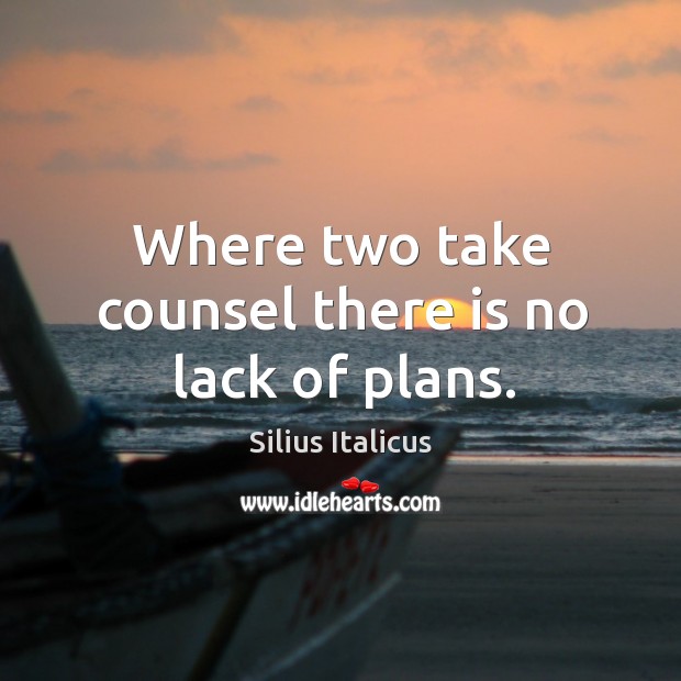 Where two take counsel there is no lack of plans. Image