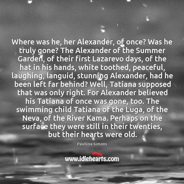Where was he, her Alexander, of once? Was he truly gone? The Paullina Simons Picture Quote