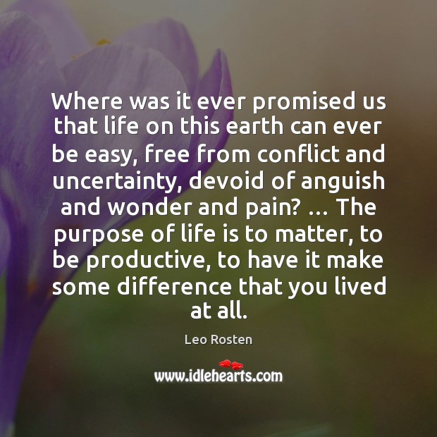 Where was it ever promised us that life on this earth can Leo Rosten Picture Quote