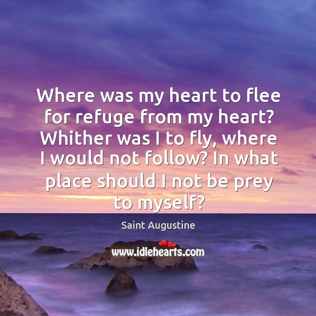 Where was my heart to flee for refuge from my heart? Whither Image