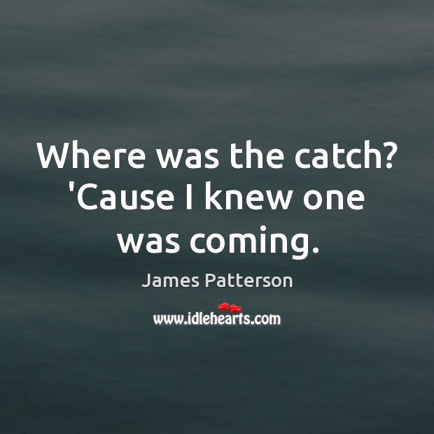 Where was the catch? ‘Cause I knew one was coming. Image
