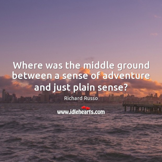 Where was the middle ground between a sense of adventure and just plain sense? Image