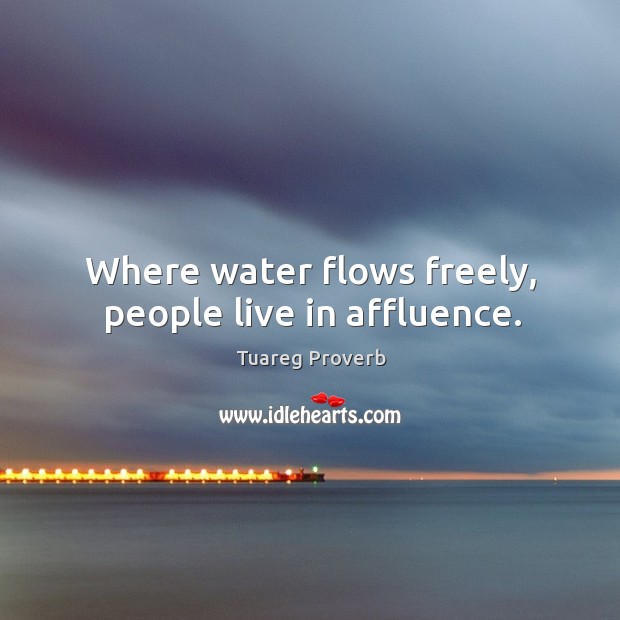 Where water flows freely, people live in affluence. Image