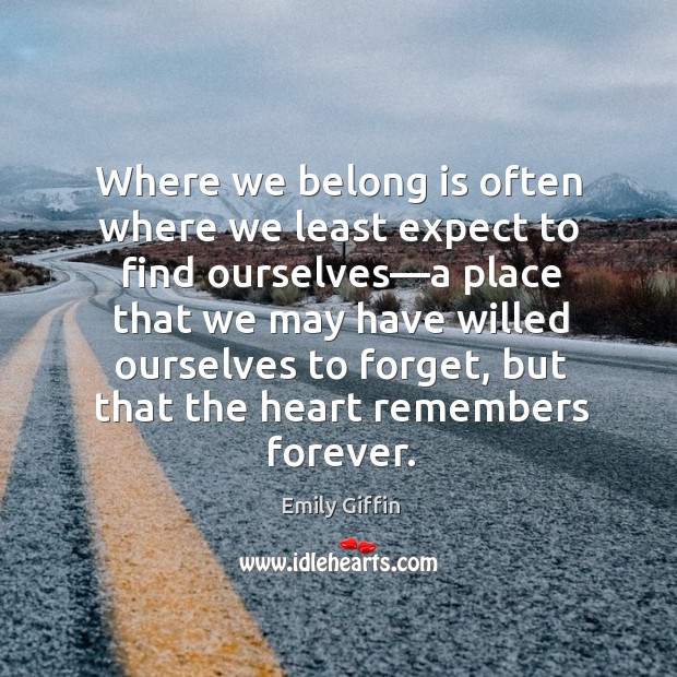 Where we belong is often where we least expect to find ourselves— Emily Giffin Picture Quote