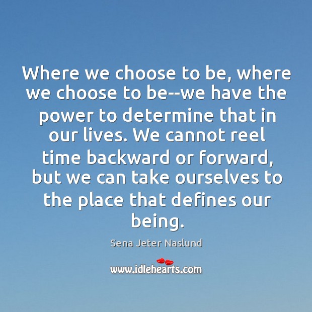 Where we choose to be, where we choose to be–we have the Sena Jeter Naslund Picture Quote