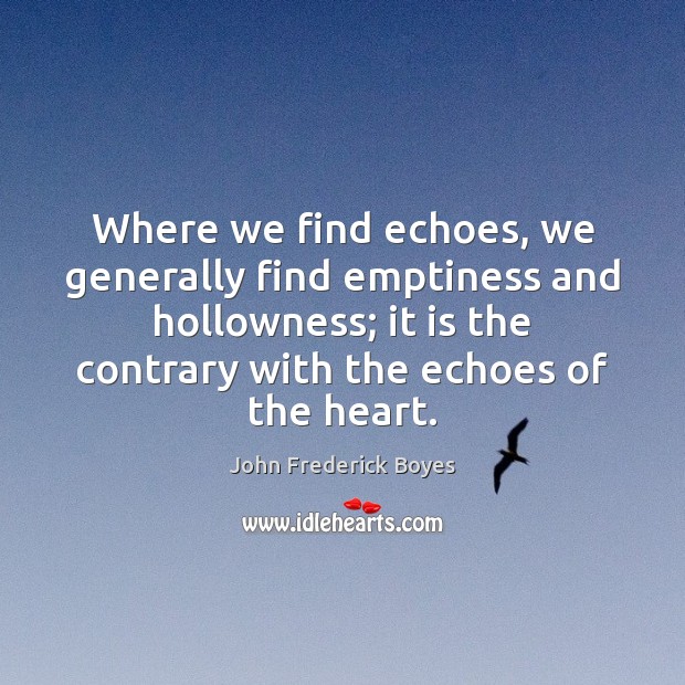 Where we find echoes, we generally find emptiness and hollowness; it is John Frederick Boyes Picture Quote